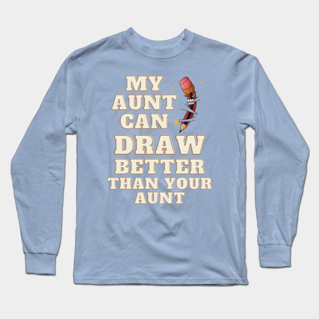 My Aunt Can Draw Better Than Your Aunt Long Sleeve T-Shirt by Samax